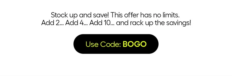 Stock up and save! This offer has no limits. Add 2...Add 4... Add 10...and rack up the savings!