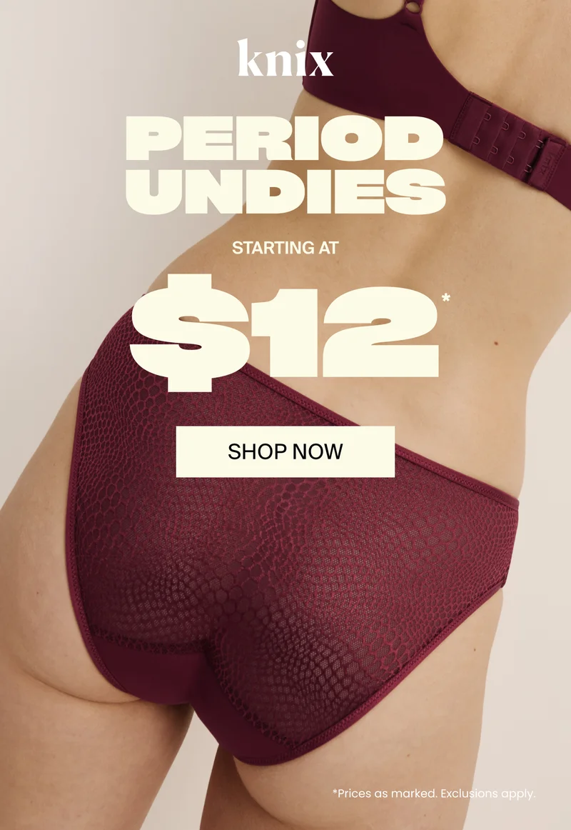 Knix: PERIOD UNDIES STARTING AT $12* SHOP NOW. *Prices as marked. Exclusions apply.
