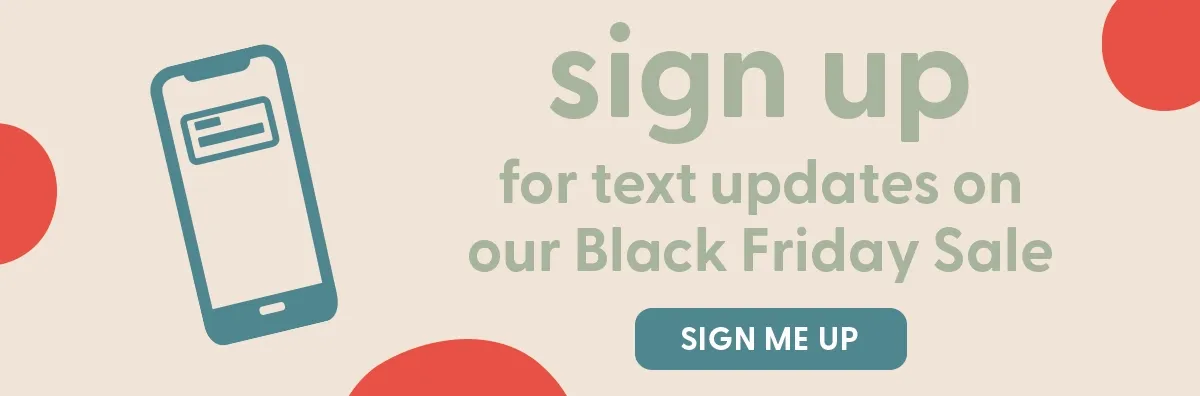 Sign up for text updates on our Black Friday Sale
