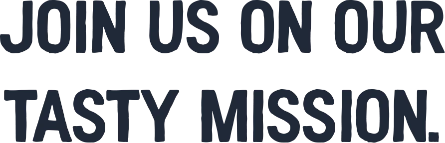 Join us on our tasty mission.