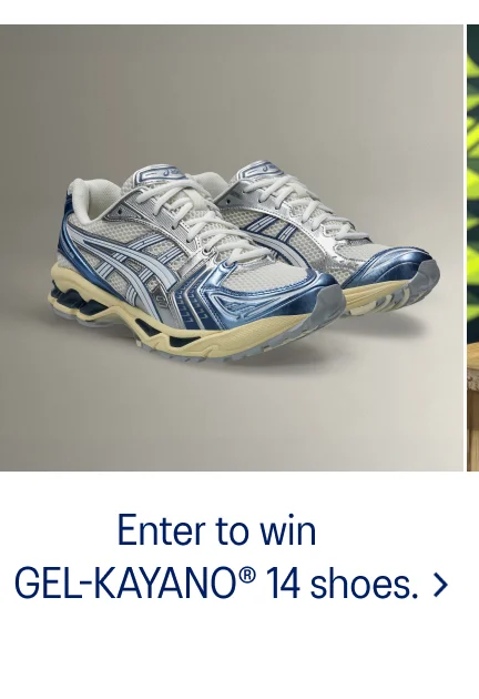 Enter to win Gel-Kayano 14 Shoes >
