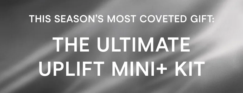 This Season’s Most Coveted Gift: The Ultimate Uplift MINI+ Kit