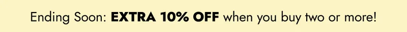 ending soon: get an extra 10% off when you buy two or more!