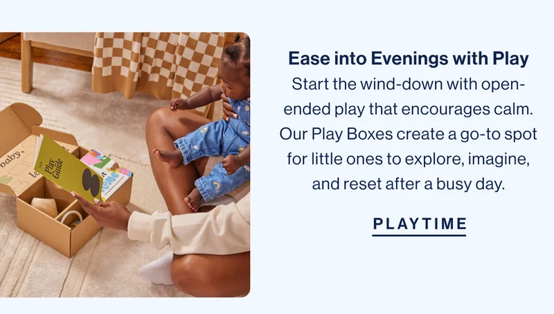Ease into Evenings with Play Start the wind-down with open-ended play that encourages calm. Our Play Boxes create a go-to spot for little ones to explore, imagine, and reset after a busy day. Playtime