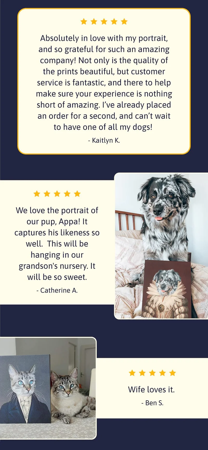 Absolutely in love with my portrait, and so grateful for such an amazing company! Not only is the quality of the prints beautiful, but customer service is fantastic, and there to help make sure your experience is nothing short of amazing. I’ve already placed an order for a second, and can’t wait to have one of all my dogs! - Kaitlyn K. We love the portrait of our pup, Appa! It captures his likeness so well.  This will be hanging in our grandson's nursery. It will be so sweet. - Catherine A. Wife loves it. - Ben S.