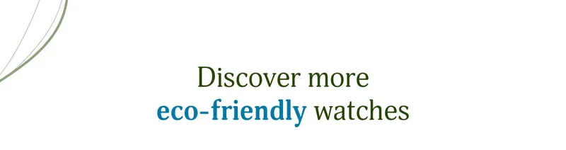Discover more eco-friendly watches