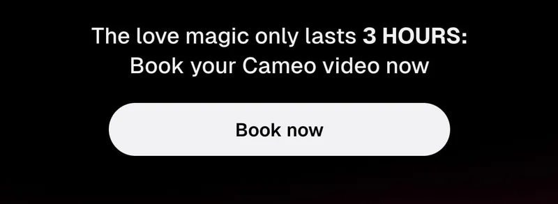 The love magic only lasts 3 HOURS: Book your Cameo now