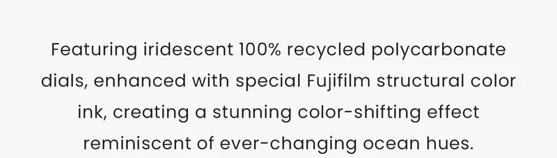 Featuring iridescent 100% recycled polycarbonate dials, enhanced with special Fujifilm structural color ink, creating a stunning color-shifting effect reminiscent of ever-changing ocean hues.