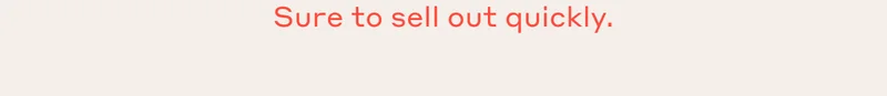 Sure to sell out quickly