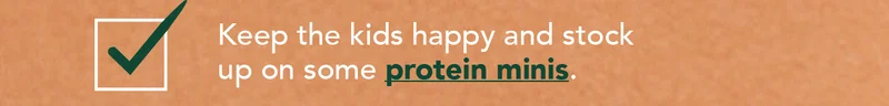 Keep the kids happy and stock up on some protein minis!