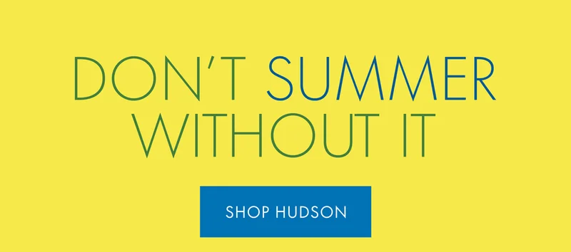 Don't Summer without it Shop Hudson
