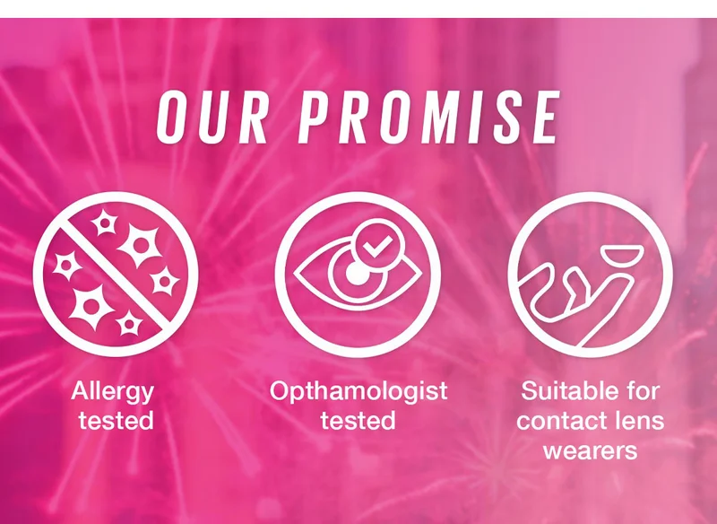 Our Promise: Allergy Tested. Ophthalmologist tested. Suitable for contact lens wearers.