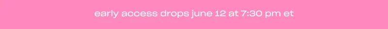 early access drops june 12 at 7:30 PM ET Pre-Header: made for the modern muse.