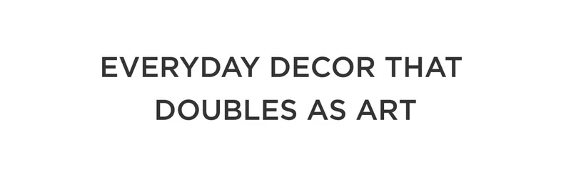 Everyday Decor That Doubles As Art