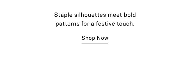 Stape silhouettes meet bold patterns for a festive touch.                                            Shop now