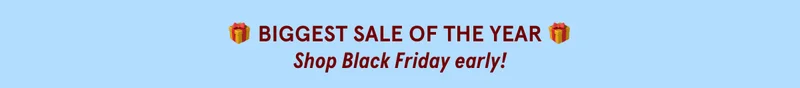 BIGGEST SALE OF THE YEAR: Shop Black Friday Early!