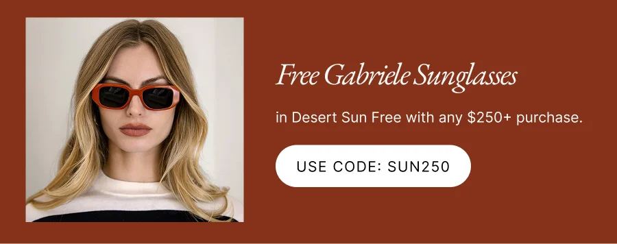 Free Gabriele Sunglasses in Desert Sun Free with any $250+ purchase. USE Code: SUN250
