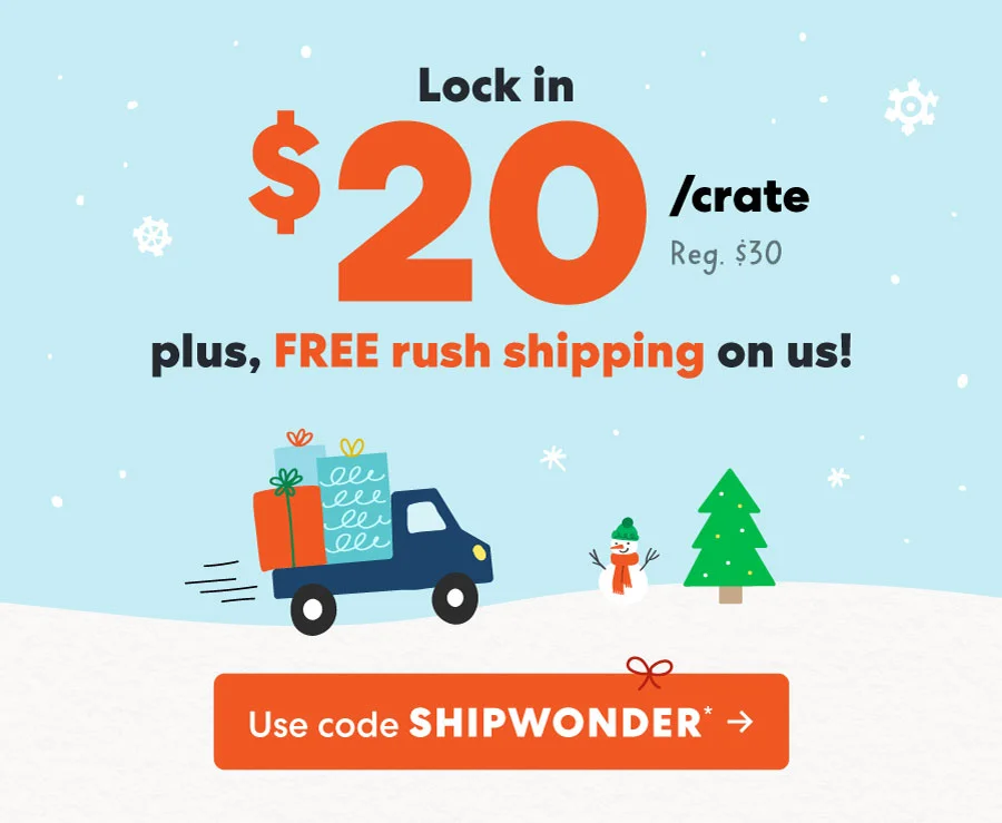 Lock in $20/crate (Reg. $30). Use code SHIPWONDER