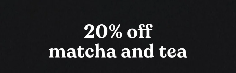20% off matcha and tea