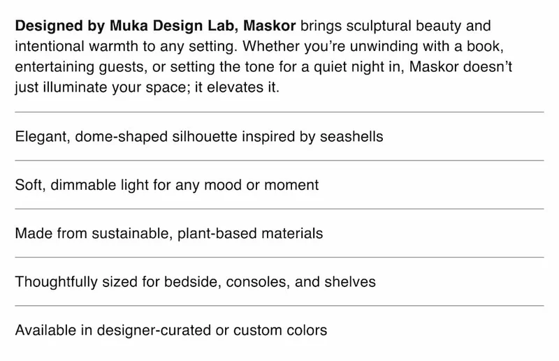 Designed by Muka Design Lab, Maskor brings sculptural beauty and intentional warmth to any setting.