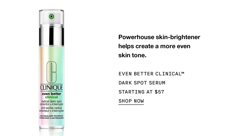 Powerhouse skin-brightener helps create a more even skin tone. | EVEN BETTER CLINICAL™ DARK SPOT SERUM | Starting at $57 | SHOP NOW