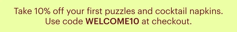 Take 10% off your first puzzles and cocktail napkins. Use code WELCOME10 at checkout.