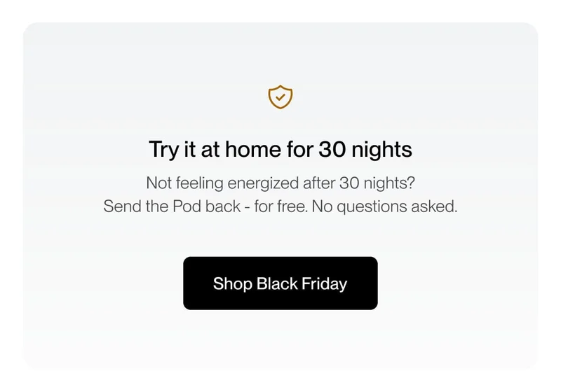 Try it at home for 30 nights | Not feeling energized after 30 nights?  Send the Pod back - for free. No questions asked.