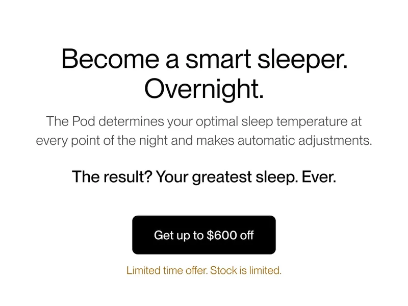 Become a smart sleeper. Overnight. The Pod determines your optimal sleep temperature at every point of the night and makes automatic adjustments. The result? Your greatest sleep. Ever.