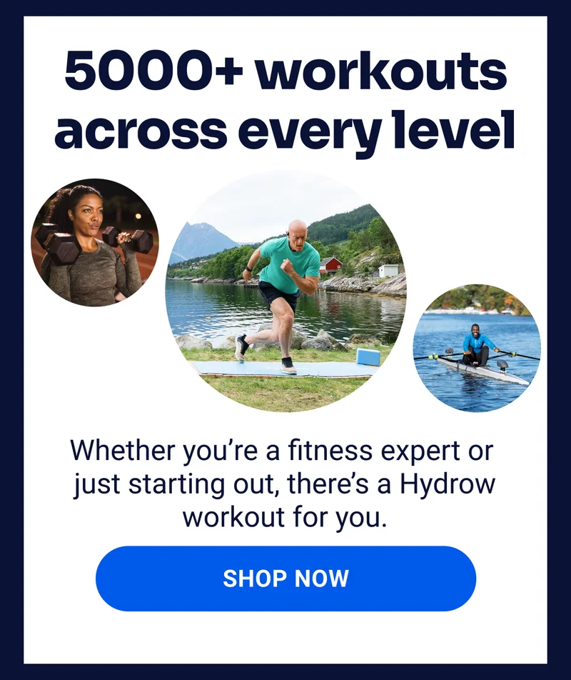 5000+ workouts across every level. Whether you're a fitness expert or just starting out, there's a Hydrow workout for you. Shop Now