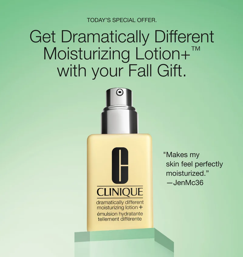 TODAY’S SPECIAL OFFER. Get Dramatically Different Moisturizing Lotion+™ with your Fall Gift. “Makes my skin feel perfectly moisturized.” –JenMc36
