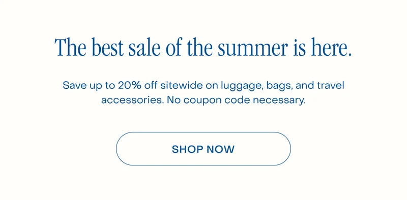 The best sale of the summer is here. Save up to 20% off sitewide on luggage, bags, and travel accessories. No coupon code necessary. Shop now.