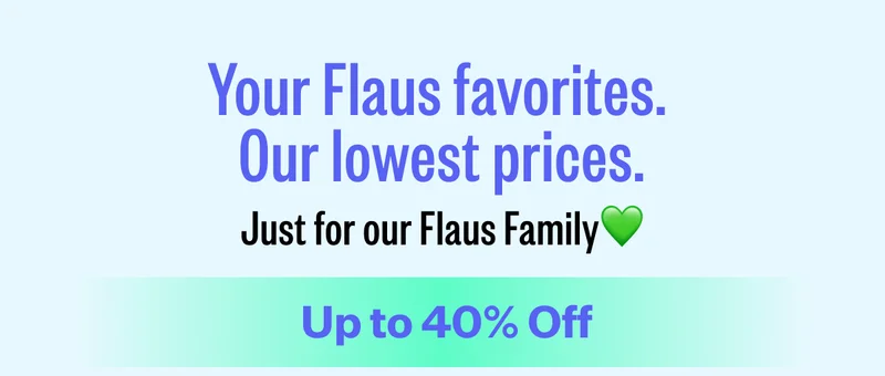 Your Flaus favorites. Our lowest prices. Just for our Flaus Family | Up to 40% Off