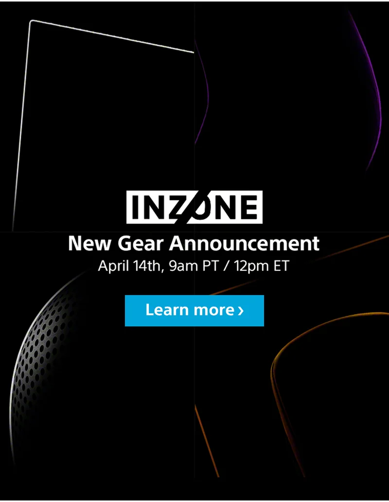 INZONE New Gear Announcement | April 14th, 9 am PT / 12 pm PT | Learn more