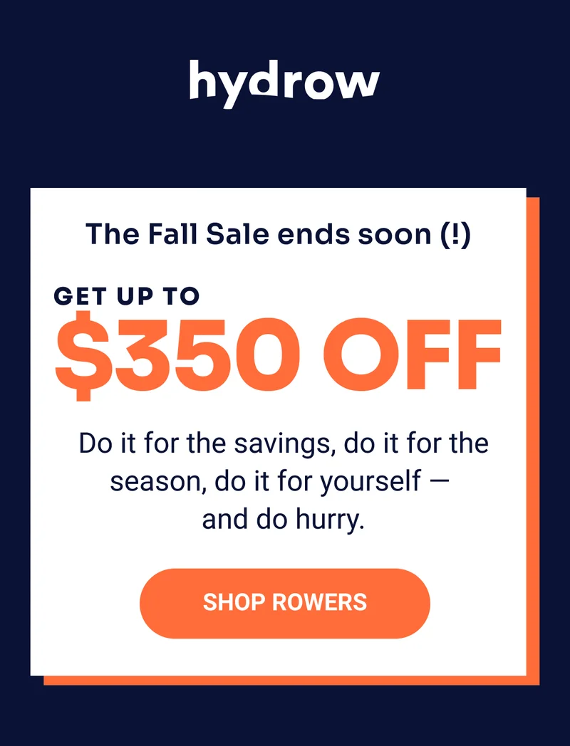Hydrow. The Fall Sale ends soon (!) Get up to $350 off. Do it for the savings, do it for the season, do it for yourself — and do hurry. Shop rowers