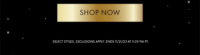 SELECT STYLES. EXCLUSIONS APPLY. eNDS 11/21/23 AT 11:59 PM PT.