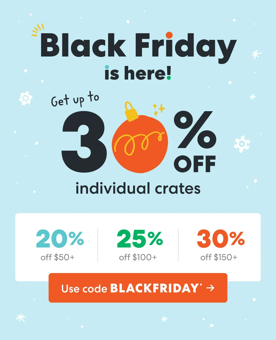 Black Friday is here! Get up to 30% OFF on individual crates. Use code BLACKFRIDAY