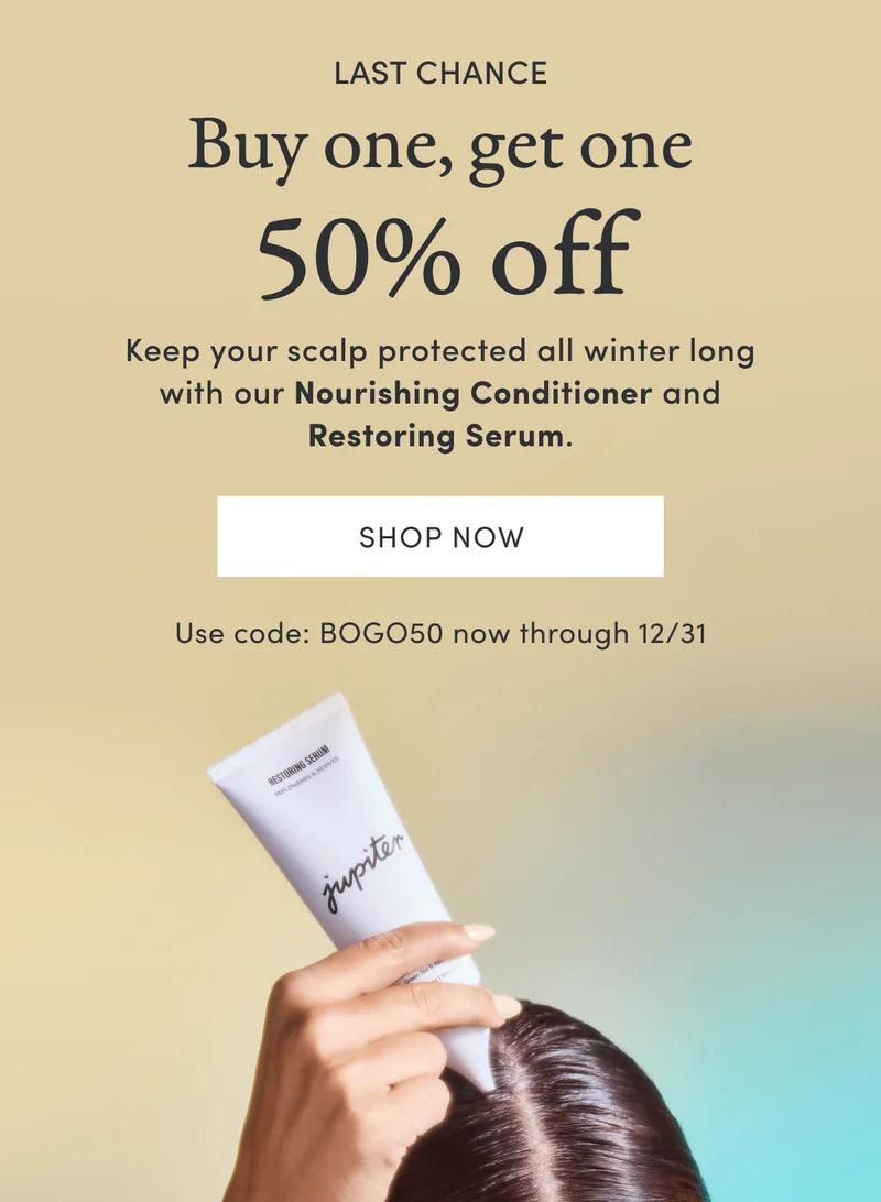 LAST CHANCE | Buy one, get one 50% off | Keep your scalp protected all winter long with our Nourishing Conditioner and Restoring Serum. | Shop now | Use code: BOGO50 now through 12/31