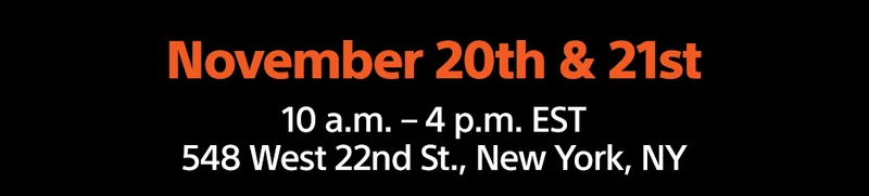 November 20th & 21st | 10 a.m. – 4 p.m. EST 548 West 22nd St., New York, NY
