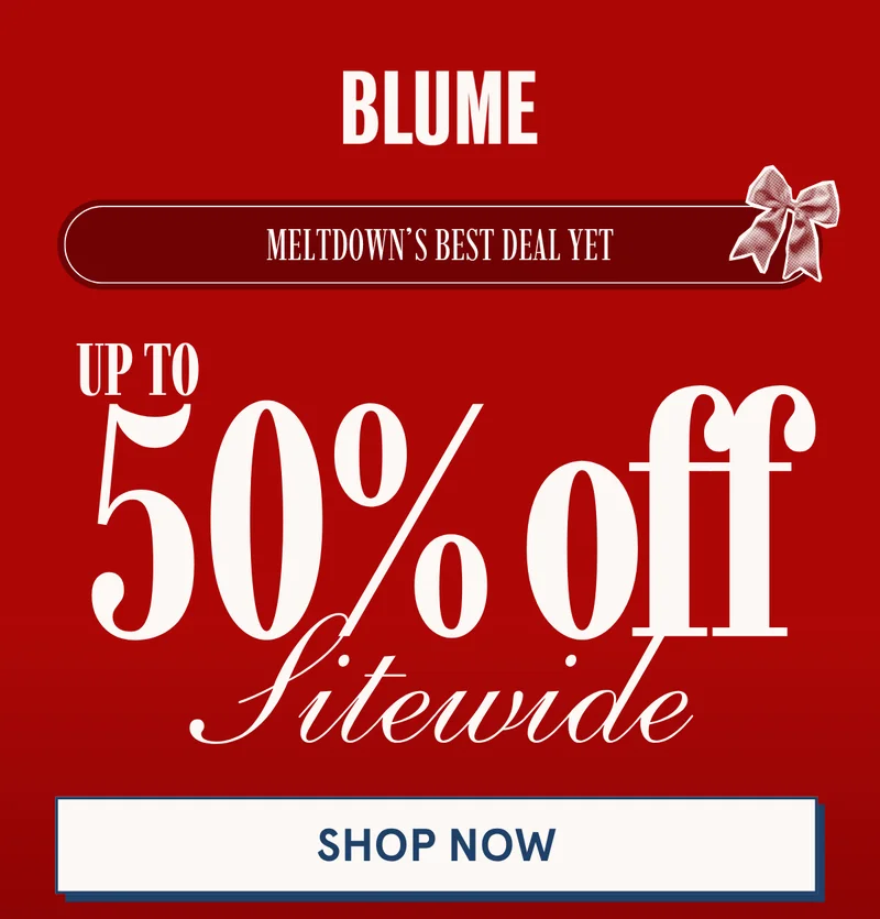 BLUME: Meltdown’s Best Deal Yet | Up to 50% off Sitewide [SHOP NOW]