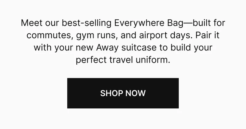 Meet our best-selling Everywhere Bag—built for commutes, gym runs, and airport days. Pair it with your new Away suitcase to build your perfect travel uniform.