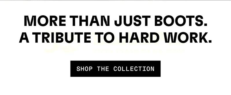 More than just boots. A tribute to hard work. Shop the collection.