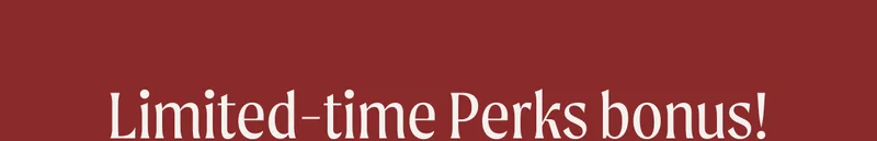 Limited-time Perks bonus!
