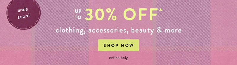 ends soon! up to 30% off clothing, accessories, beauty & more, shop now