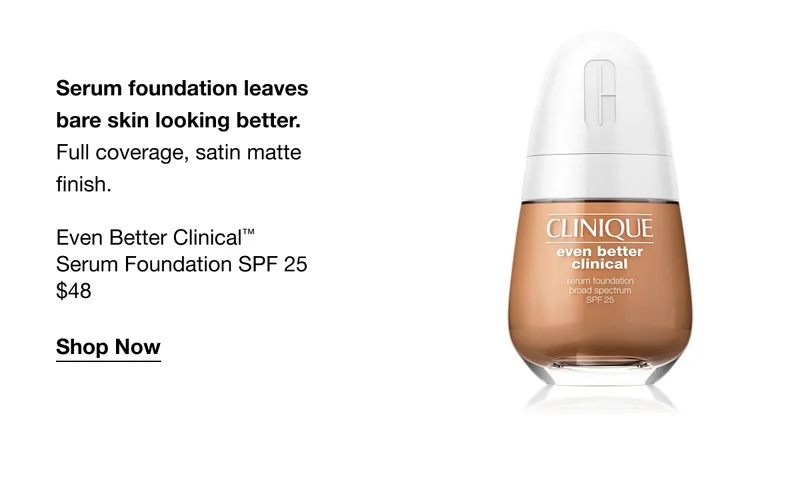 Serum foundation leaves bare skin looking better. Full coverage, satin matte finish. Even Better Clinical™ Serum Foundation SPF 25 $48 | Shop Now