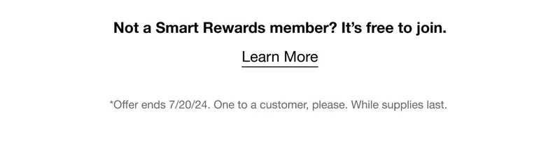 Not a Smart Rewards member? It’s free to join. Learn More | *Offer ends 7/20/24. One to a customer, please. While supplies last.