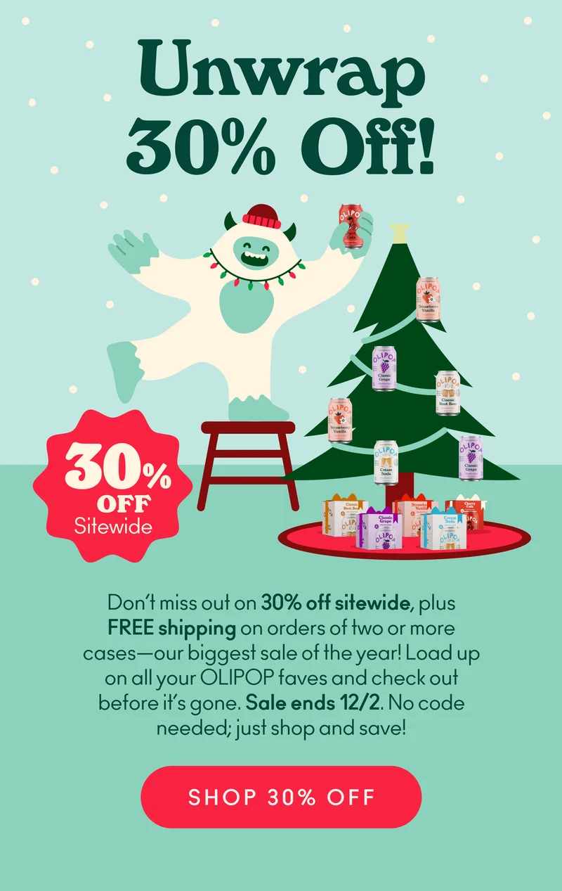 Don’t miss out on 30% off sitewide, plus FREE shipping—our biggest sale of the year! Load up on all your OLIPOP faves and check out before it’s gone. Sale ends 12/2. No code needed; just shop and save!