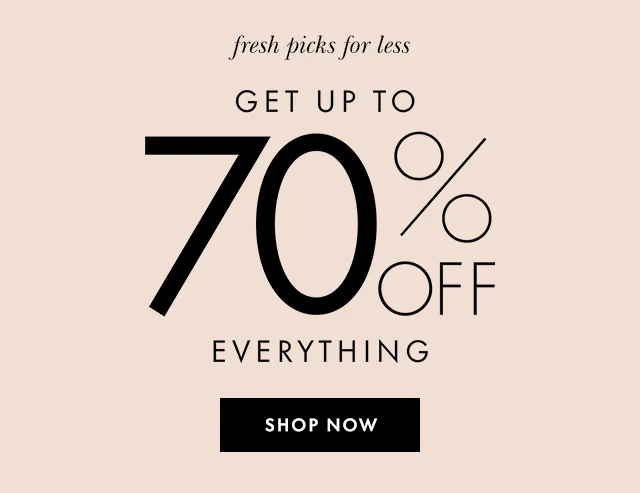 fresh picks for less GET UP TO 70% OFF EVERYTHING SHOP NOW