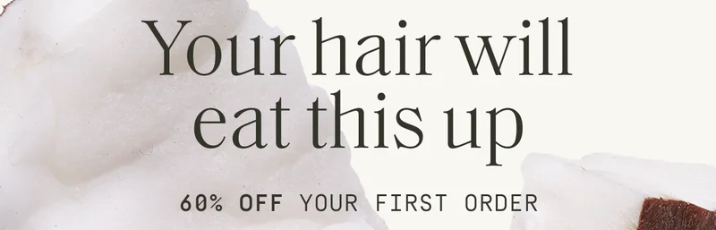 Your hair will eat this up | 60% off your first order