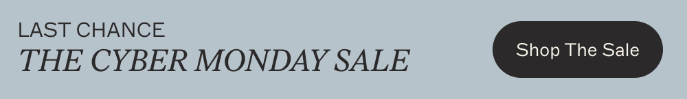 LAST CHANCE: THE CYBER MONDAY SALE [ Shop The Sale ]