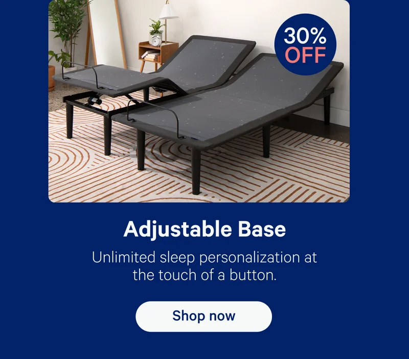 Adjustable Base; Unlimited sleep personalization at the touch of a button.